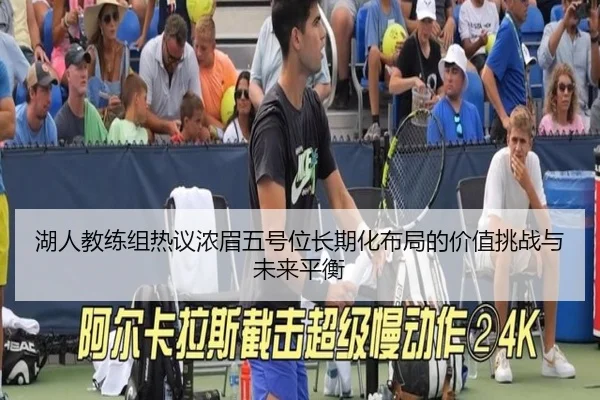湖人教练组热议浓眉五号位长期化布局的价值挑战与未来平衡